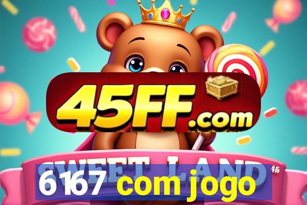 6167 com jogo